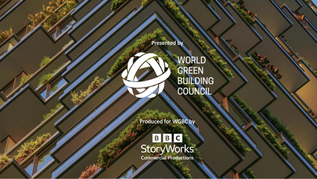 World Green Building Council To Launch New Series Produced By Bbc Storyworks Commercial